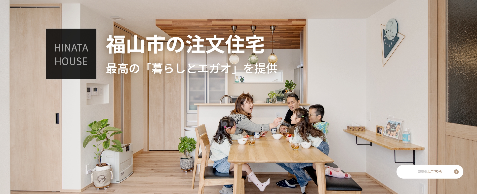 HINATA HOUSE 福山市の注文住宅　最高の「暮らしとエガオ」を提供　詳細はこちら